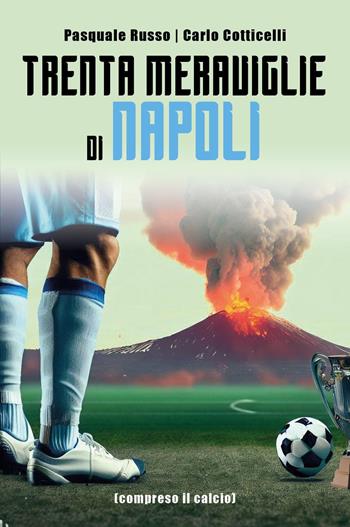 Trenta meraviglie di Napoli - Pasquale Russo, Carlo Cotticelli - Libro Youcanprint 2023 | Libraccio.it
