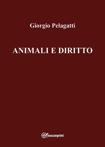 Animali e diritto - Giorgio Pelagatti - Libro Youcanprint 2023 | Libraccio.it