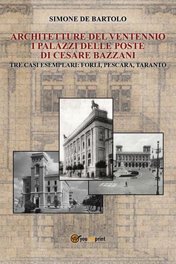 Architetture del Ventennio. I palazzi delle Poste di Cesare Bazzani - Simone De Bartolo - Libro Youcanprint 2023 | Libraccio.it