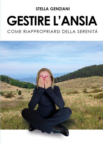 Gestire l'ansia. Come riappropriarsi della serenità - Stella Genziani - Libro Youcanprint 2023 | Libraccio.it