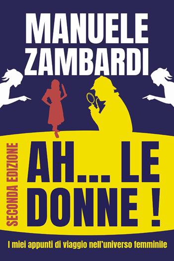 Ah... le donne! I miei appunti di viaggio nell'universo femminile. Nuova ediz. - Manuele Zambardi - Libro Youcanprint 2023 | Libraccio.it
