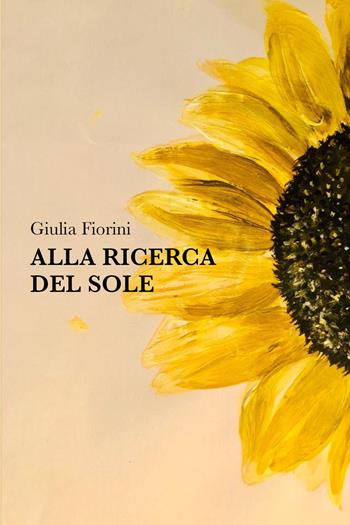 Alla ricerca del sole - Giulia Fiorini - Libro Youcanprint 2023 | Libraccio.it