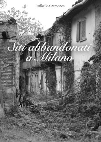 Siti abbandonati a Milano - Raffaello Cremonesi - Libro Youcanprint 2023 | Libraccio.it