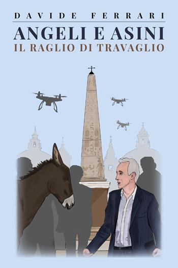 Angeli e asini. Il raglio di travaglio - Davide Ferrari - Libro Youcanprint 2023 | Libraccio.it