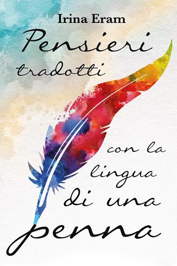 Pensieri tradotti con la lingua di una penna - Irina Eram - Libro Youcanprint 2023 | Libraccio.it