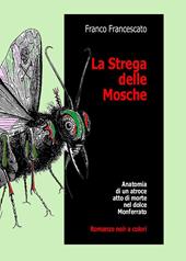 La strega delle mosche. Anatomia di un atroce atto di morte nel dolce Monferrato