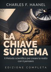 La chiave suprema. Il metodo scientifico per creare la realtà con il pensiero