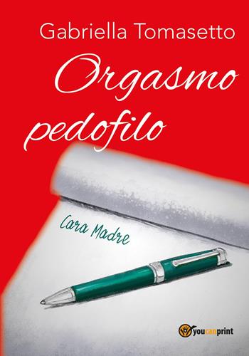 Orgasmo pedofilo - Gabriella Tomasetto - Libro Youcanprint 2023 | Libraccio.it