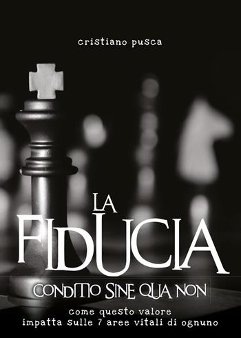 La fiducia. Conditio sine qua non. Come questo valore impatta sulle 7 aree vitali di ognuno - Cristiano Pusca - Libro Youcanprint 2023 | Libraccio.it