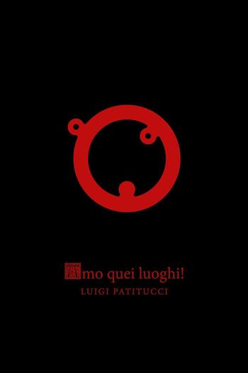 Amo quei luoghi! - Luigi Patitucci - Libro Youcanprint 2023 | Libraccio.it