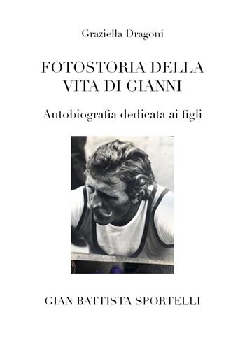 Fotostoria della vita di Gianni. Autobiografia dedicata ai figli - Graziella Dragoni - Libro Youcanprint 2023 | Libraccio.it