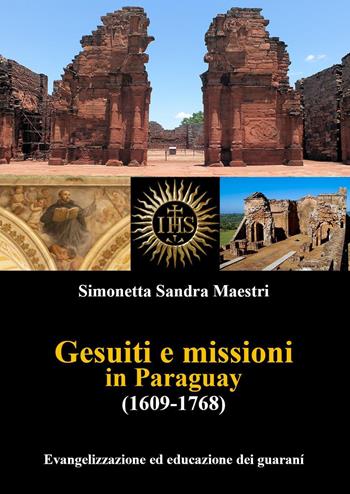 Gesuiti e missioni in Paraguay (1609-1768). Evangelizzazione ed educazione dei guaraní - Simonetta Sandra Maestri - Libro Youcanprint 2024 | Libraccio.it