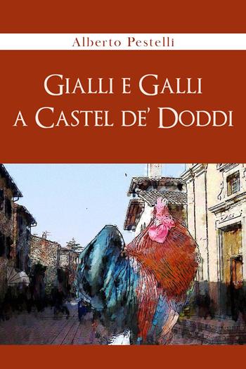 Gialli e Galli a Castel de' Doddi - Alberto Pestelli - Libro Youcanprint 2023 | Libraccio.it