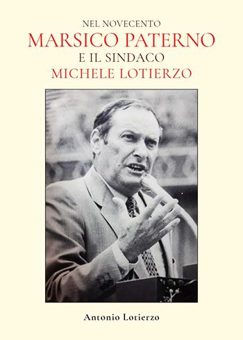 Nel Novecento. Marsico Paterno e il sindaco Michele Lotierzo - Antonio Lotierzo - Libro Youcanprint 2023 | Libraccio.it