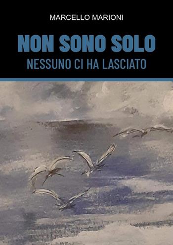 Non sono solo. Nessuno ci ha lasciato - Marcello Marioni - Libro Youcanprint 2023 | Libraccio.it