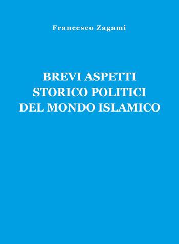 Brevi aspetti storico politici del mondo islamico - Francesco Zagami - Libro Youcanprint 2023 | Libraccio.it