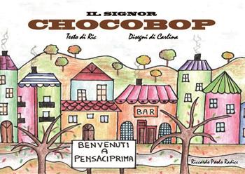 Il signor Chocobop - Riccardo Paolo Radice - Libro Youcanprint 2023 | Libraccio.it