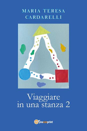 Viaggiare in una stanza. Vol. 2 - Maria Teresa Cardarelli - Libro Youcanprint 2023 | Libraccio.it