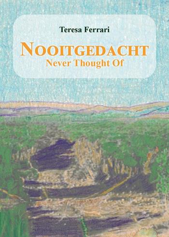 Nooitgedacht. Never thought of - Teresa Ferrari - Libro Youcanprint 2023 | Libraccio.it