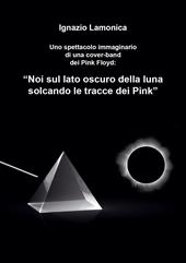 Uno spettacolo immaginario di una cover-band dei Pink Floyd. «Noi sul lato oscuro della luna solcando le tracce dei Pink»