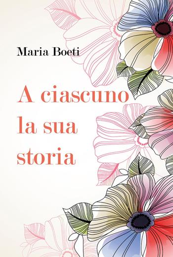A ciascuno la sua storia - Maria Boeti - Libro Youcanprint 2023 | Libraccio.it