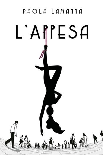 L'appesa - Paola Lamanna - Libro Youcanprint 2023 | Libraccio.it