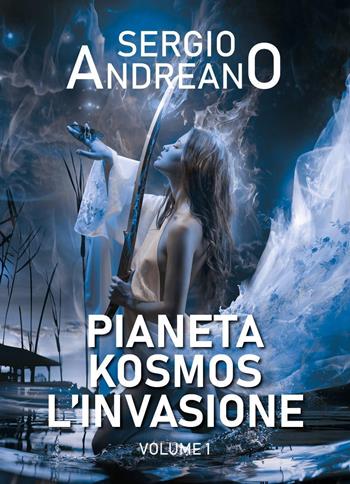 Pianeta Kosmos. L'invasione. Vol. 1 - Sergio Andreano - Libro Youcanprint 2023 | Libraccio.it