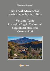 Alta val Marecchia. Storia, arte, ambiente, cultura. Vol. 3: Pratieghi-Sorgenti del Marecchia-Poggio Tre Vescovi-Colorìo-Roti