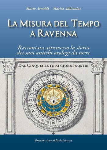 La misura del tempo a Ravenna, raccontata attraverso la storia dei suoi antichi orologi da torre - Mario Arnaldi, Marisa Addomine - Libro Youcanprint 2023 | Libraccio.it