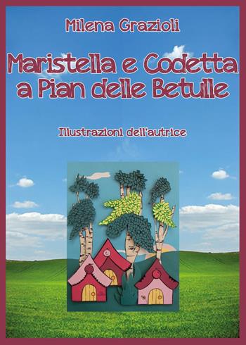 Maristella e Codetta a pian delle betulle - Milena Grazioli - Libro Youcanprint 2023 | Libraccio.it