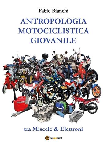 Antropologia motociclistica giovanile - Fabio Bianchi - Libro Youcanprint 2023 | Libraccio.it
