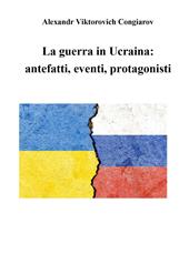 La guerra in Ucraina: antefatti, eventi, protagonisti