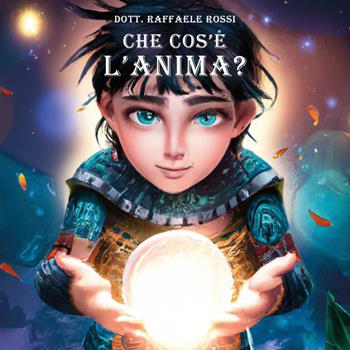 Che cos'è l'anima? - Raffaele Rossi - Libro Youcanprint 2023 | Libraccio.it