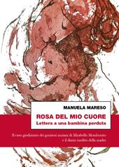 Rosa del mio cuore. Lettera a una bambina perduta. Il caso giudiziario dei genitori anziani di Mirabello Monferrato e il diario inedito della madre