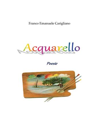 Acquarello - Franco Emanuele Carigliano - Libro Youcanprint 2023 | Libraccio.it