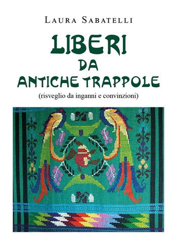 Liberi da antiche trappole - Laura Sabatelli - Libro Youcanprint 2023 | Libraccio.it