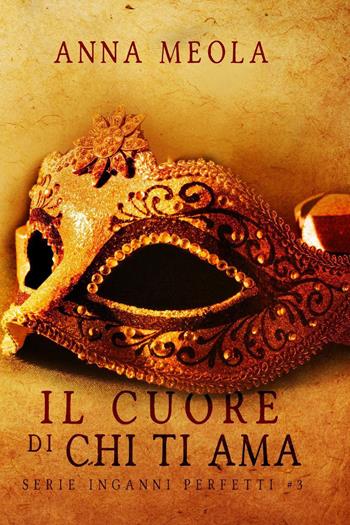 Il cuore di chi ti ama. Inganni perfetti. Vol. 3 - Anna Meola - Libro Youcanprint 2023 | Libraccio.it
