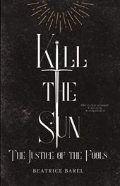 Kill the sun. The justice of the fools