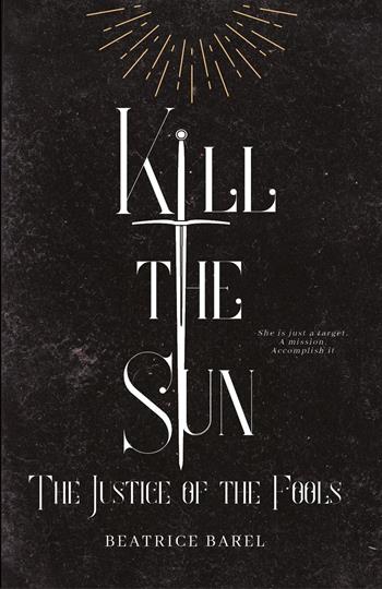 Kill the sun. The justice of the fools - Beatrice Barel - Libro Youcanprint 2023 | Libraccio.it