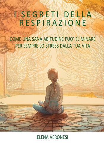 I segreti della respirazione - Elena Veronesi - Libro Youcanprint 2023 | Libraccio.it