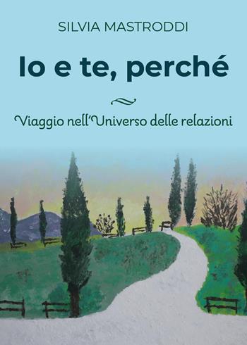 Io e te, perché. Viaggio nell'universo delle relazioni - Silvia Mastroddi - Libro Youcanprint 2023 | Libraccio.it