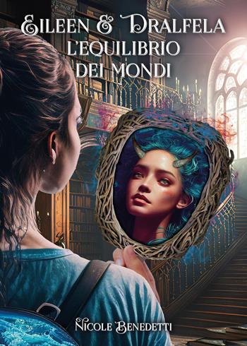 Eileen & Dralfela. L'equilibrio dei mondi - Nicole Benedetti - Libro Youcanprint 2023 | Libraccio.it