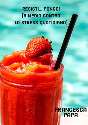 Resisti...Pongo! (Rimedio contro lo stress quotidiano) - Francesca Papa - Libro Youcanprint 2023 | Libraccio.it