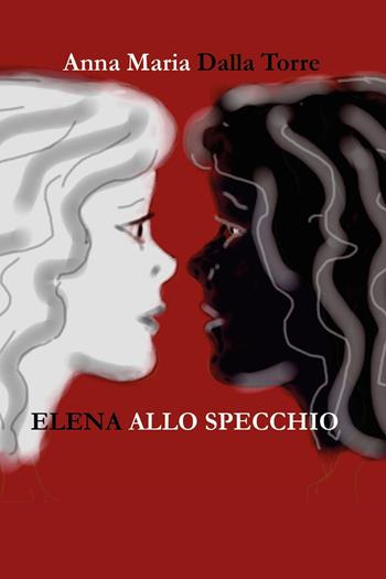 Elena allo specchio - Anna Maria Dalla Torre - Libro Youcanprint 2023 | Libraccio.it
