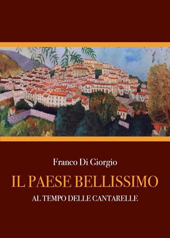 Il paese bellissimo. Al tempo delle cantarelle - Franco Di Giorgio - Libro Youcanprint 2023 | Libraccio.it