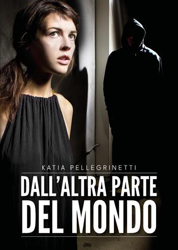 Dall'altra parte del mondo - Katia Pellegrinetti - Libro Youcanprint 2023 | Libraccio.it