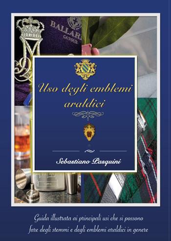 Uso degli emblemi araldici. Guida per un uso ragionato degli emblemi araldici - Sebastiano Pasquini - Libro Youcanprint 2023 | Libraccio.it