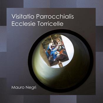 Visitatio parrocchialis ecclesie Torricelle - Mauro Negri - Libro Youcanprint 2023 | Libraccio.it
