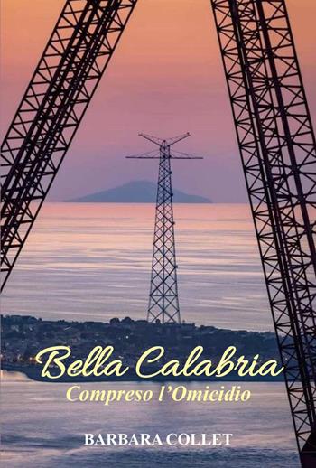 Bella Calabria. Compreso l'omicidio - Barbara Collet - Libro Youcanprint 2023 | Libraccio.it