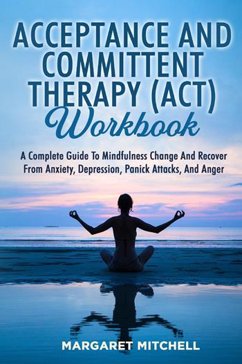 Acceptance and committent therapy (ACT) workbook - Margaret Mitchell - Libro Youcanprint 2023 | Libraccio.it